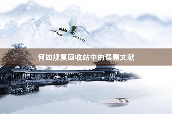 何如规复回收站中的误删文献
